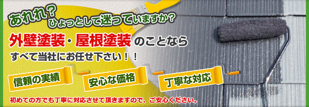 あれれ？ひょっとして迷っていますか？外壁塗装・屋根塗装のことならすべて当社にお任せ下さい！！信頼の実績・安心な価格・丁寧な対応